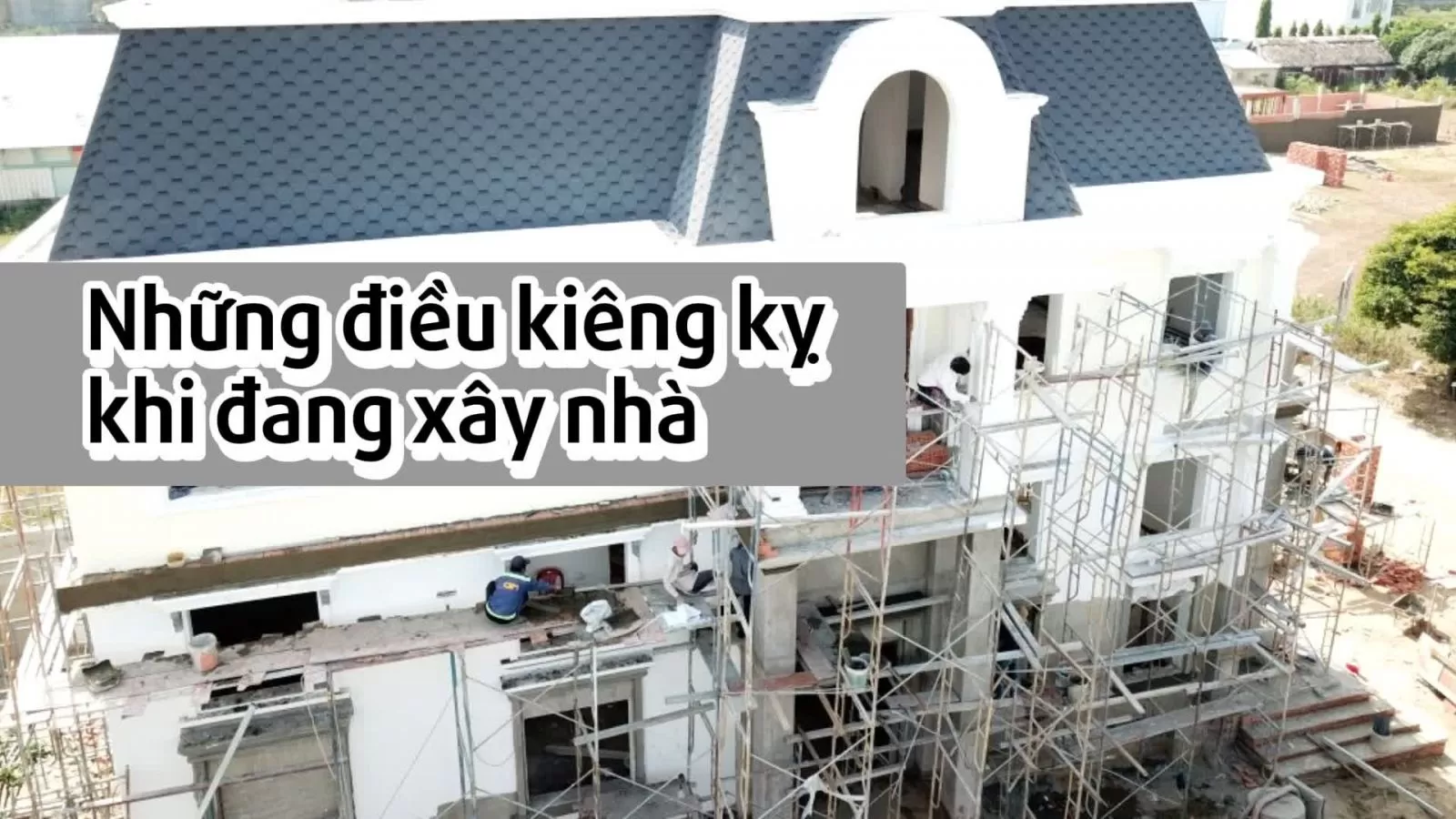 những điều kiêng kỵ khi đang xây nhà