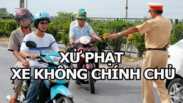 Từ nay đi xe không chính chủ sẽ không bị CSGT xử phạt đúng không?