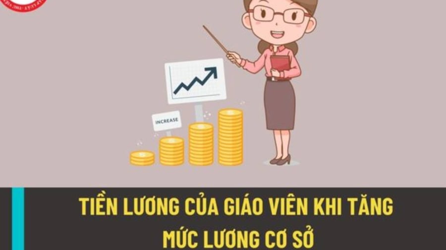 Bảng lương giáo viên khi tăng lương cơ sở từ 1/7 mới cập nhật