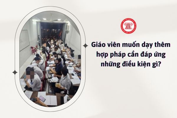 Thông tư 29 về dạy thêm học thêm: Giáo viên muốn dạy thêm hợp pháp cần đáp ứng những điều kiện gì?